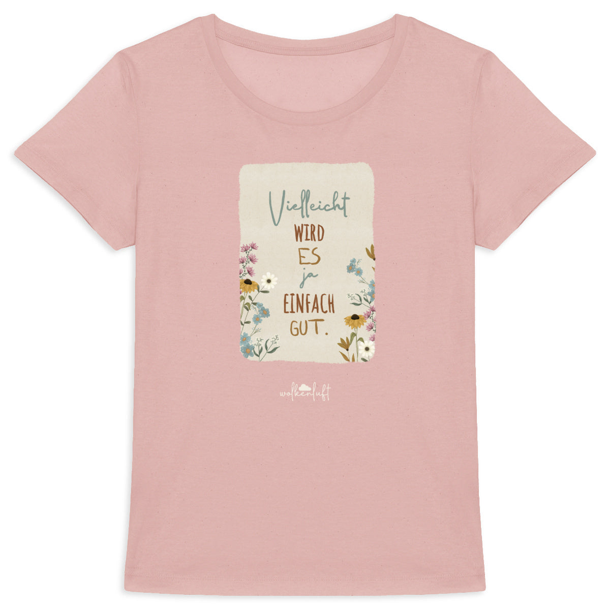 Vielleicht wird es ja einfach gut. - Women`s T-Shirt aus Bio-Baumwolle